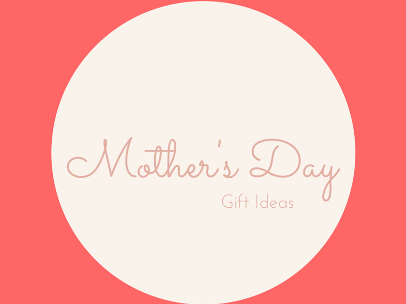 Mother's Day Gift Ideas